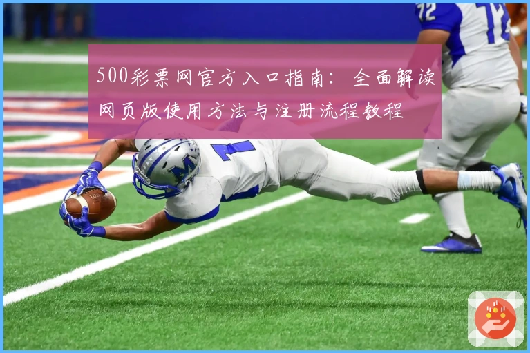 500彩票网官方入口指南：全面解读网页版使用方法与注册流程教程