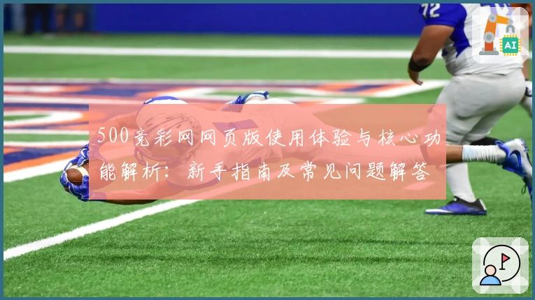 500竞彩网网页版使用体验与核心功能解析:新手指南及常见问题解答汇总